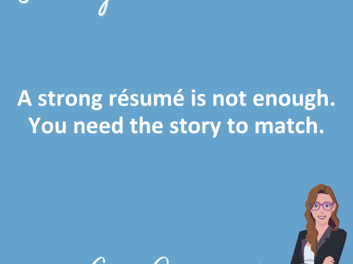 A strong résumé is not enough. You need the story to match.